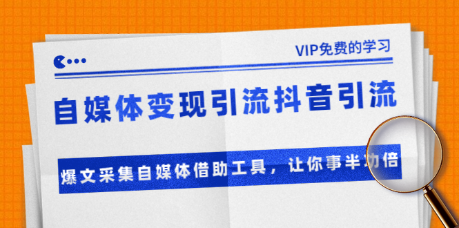 准哥自媒体变现引流抖音引流+爆文采集自媒体借助工具，让你事半功倍（附素材）-逐浪前行