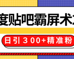 售价668元百度贴吧精准引流霸屏术2.0,实战操作日引300+精准粉全过程-逐浪前行