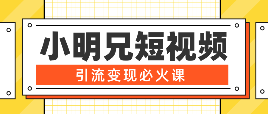 小明兄短视频引流变现必火课，最强dou+玩法 超级变现法则，两天直播间涨粉20w+-逐浪前行