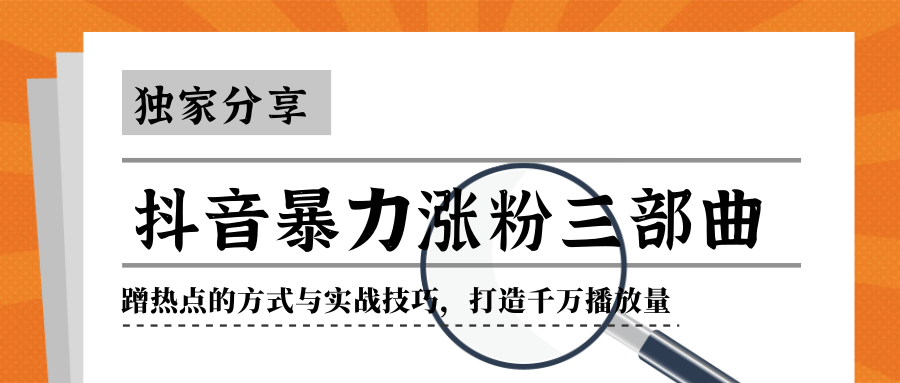 抖音暴力涨粉三部曲！独家分享蹭热点的方式与实战技巧，打造千万播放量-逐浪前行