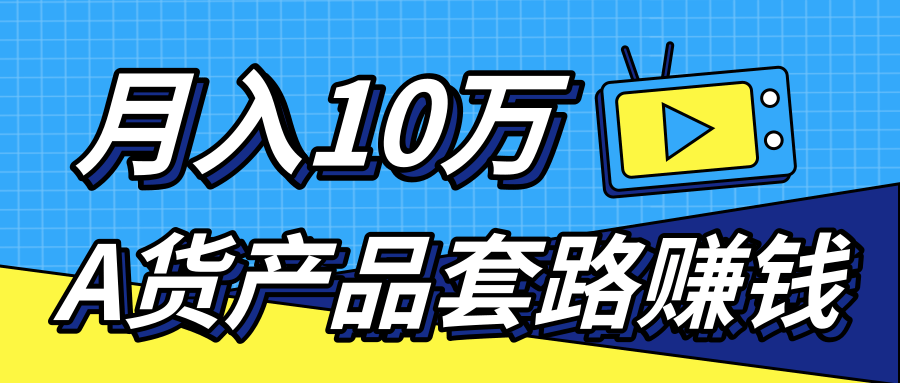 新媒体流量A货高仿产品套路快速赚钱，实现每月收入10万+（视频教程）-逐浪前行