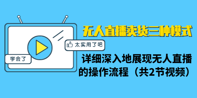 无人直播卖货三种模式：详细深入地展现无人直播的操作流程（共2节视频）-逐浪前行