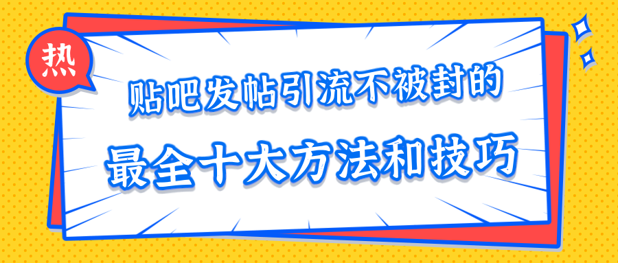 贴吧发帖引流不被封的十大方法与技巧，助你轻松引流月入过万-逐浪前行