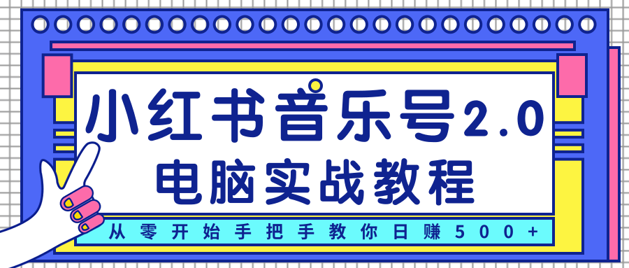 柚子小红书音乐号2.0电脑实战教程，从零开始手把手教你日赚500+-逐浪前行