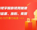 卡牌影视学院影视剪辑课:影视号运营、涨粉、变现、月入5000-10万暴力玩法-逐浪前行