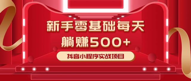 最新小白赚钱项目，零基础每天躺赚500+抖音小程序实战项目-逐浪前行