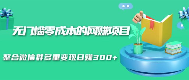 无门槛零成本的网赚项目，整合微信群多重变现日赚300+-逐浪前行