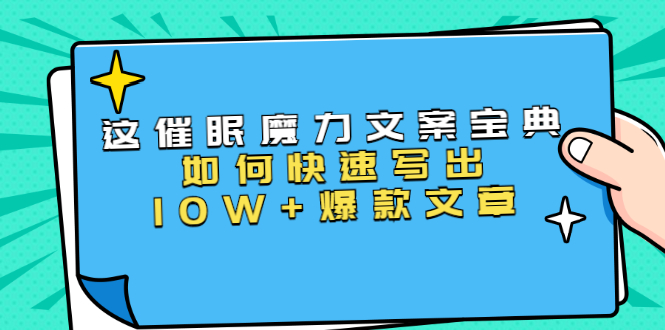 本源《催眠魔力文案宝典》如何快速写出10W+爆款文章，人人皆可复制(31节课)-逐浪前行