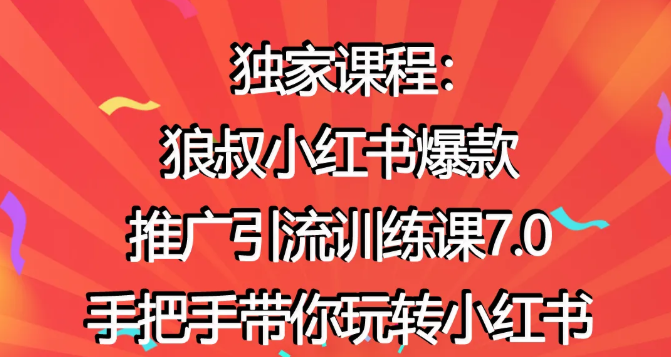 狼叔小红书爆款推广引流训练课7.0，手把手带你玩转小红书-逐浪前行