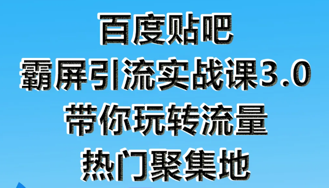 狼叔百度贴吧霸屏引流实战课3.0，带你玩转流量热门聚集地-逐浪前行
