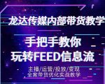 龙达传媒内部抖音带货密训营:手把手教你玩转抖音FEED信息流,让你销量暴增-逐浪前行