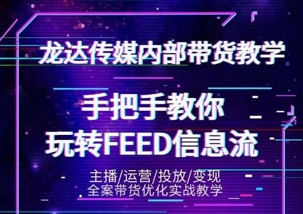 龙达传媒内部抖音带货密训营：手把手教你玩转抖音FEED信息流，让你销量暴增-逐浪前行