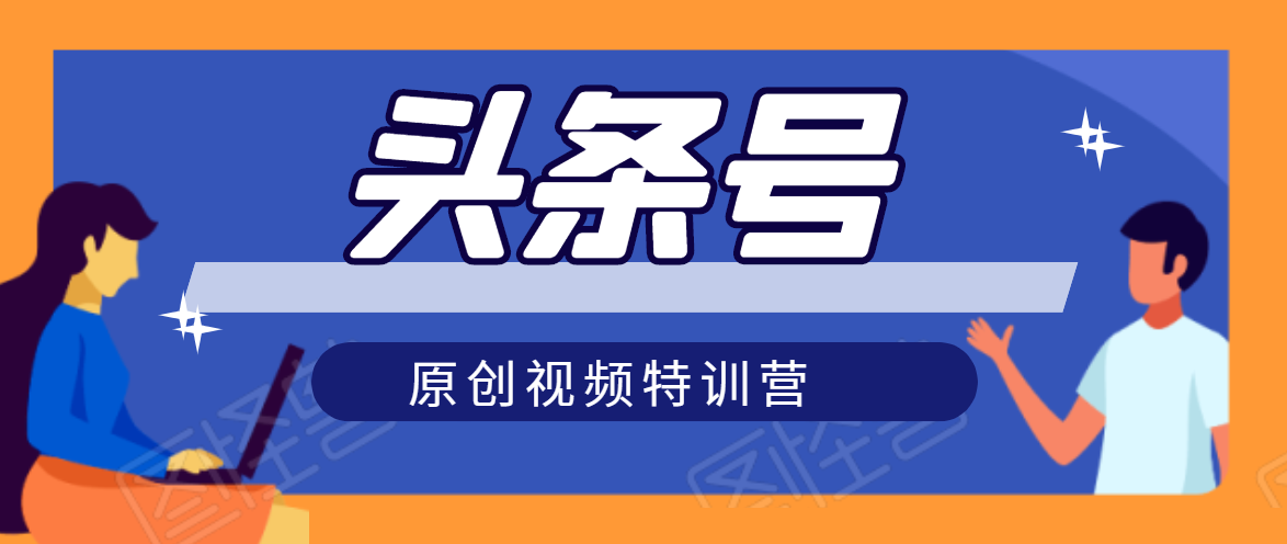 头条号原创视频特训营：一对一带你玩转短视频，新号10天日收益破252元-逐浪前行