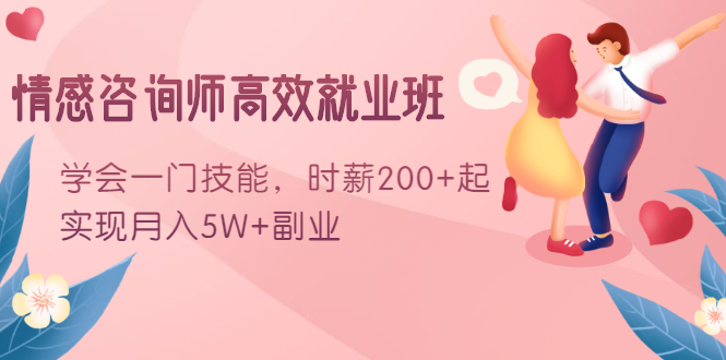 情感咨询师高效就业班：学会一门技能，时薪200+起，实现月入5W+副业-逐浪前行