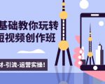 新手0基础教你玩转手机短视频创作班:拍摄-素材-引流-运营实操!-逐浪前行