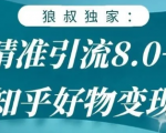 狼叔知乎精准引流8.0,知乎好物变现技术,轻松月赚3W+-逐浪前行