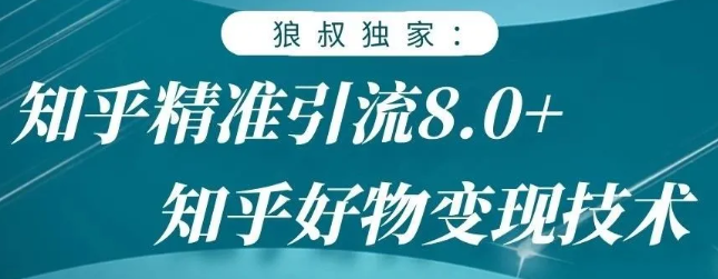 狼叔知乎精准引流8.0，知乎好物变现技术，轻松月赚3W+-逐浪前行