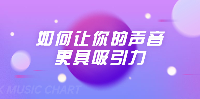 刘琪·如何让你的声音更具吸引力（20节课-完结）-逐浪前行