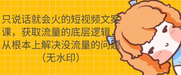 只说话就会火的短视频文案课，从根本上解决没流量的问题-逐浪前行