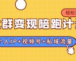 社群变现陪跑计划:建立“个人IP+视频号+私域流量”的社群商业模式轻松赚钱-逐浪前行