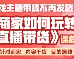 《手把手教你如何玩转直播带货》针对商家 内容干货 目的赚钱-逐浪前行