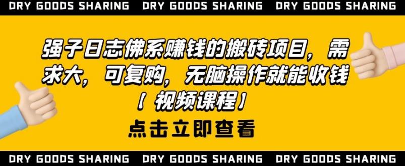 强子日志佛系赚钱的搬砖项目，需求大，可复购，无脑操作就能收钱-逐浪前行