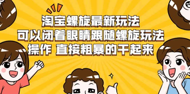 淘宝螺旋最新玩法，可以闭着眼睛跟随螺旋玩法操作 直接粗暴的干起来-逐浪前行