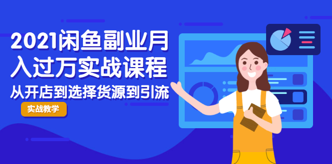 2021闲鱼副业月入过万实战课程：从开店到选择货源到引流，全程实战教学-逐浪前行