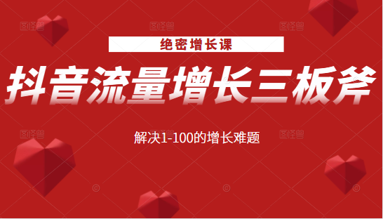 绝密增长课：抖音流量增长三板斧，解决1-100的增长难题-逐浪前行