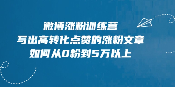 微博涨粉训练营，写出高转化点赞的涨粉文章，如何从0粉到5万以上-逐浪前行