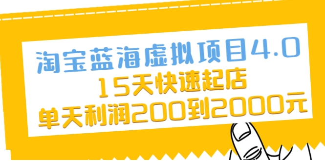 淘宝蓝海虚拟项目4.0，15天快速起店，单天利润200到2000元-逐浪前行