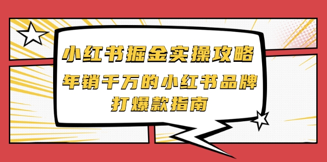小红书掘金实操攻略，年销千万的小红书品牌打爆款指南-逐浪前行