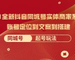 2021全新抖音同城号实体商家系统课,账号定位到文案到搭建 同城号起号玩法-逐浪前行