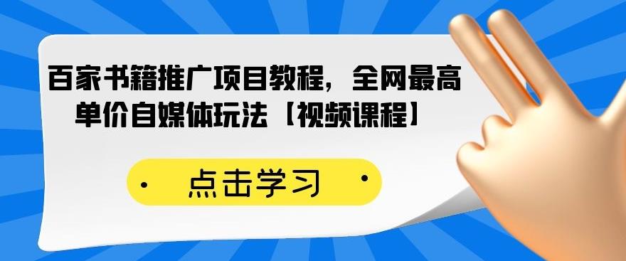 百家书籍推广项目教程，全网最高单价自媒体玩法【视频课程】-逐浪前行
