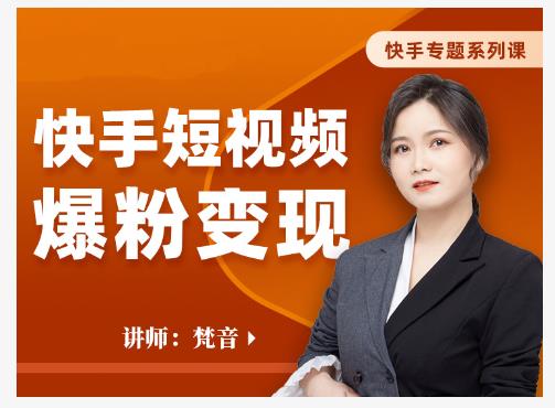 梵音·快手短视频爆粉变现，破解提升视频点击的密码，让作品流量翻倍-逐浪前行