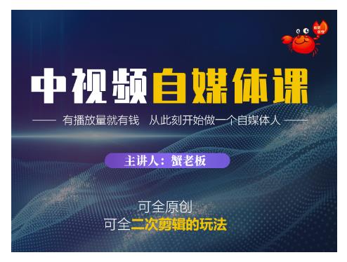 蟹老板·中视频自媒体训练课，可全原创可全二次剪辑的玩法，有播放量就有钱-逐浪前行