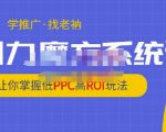 老衲·引力魔方系统课,让你掌握低PPC高ROI玩法,价值299元-逐浪前行
