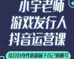 小宇老师游戏发行人实战课，非常适合想把抖音做个副业的人，或者2次创业的人-逐浪前行