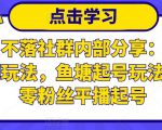 老梁日不落社群内部分享:日不落直播间玩法,鱼塘起号玩法,新人零粉丝平播起号-逐浪前行