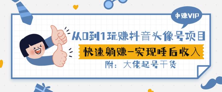 从0到1玩赚抖音头像号：快速躺赚-实现睡后收！附：大佬起号干货！-逐浪前行
