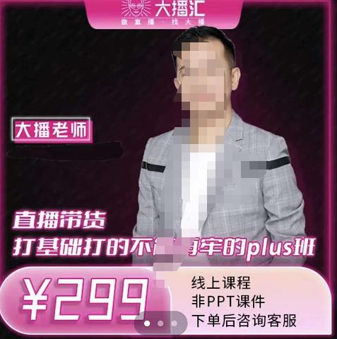 大播·直播带货打基础打得不能在牢的Plus课，深度解析抖音底层逻辑和体系化运营思-逐浪前行