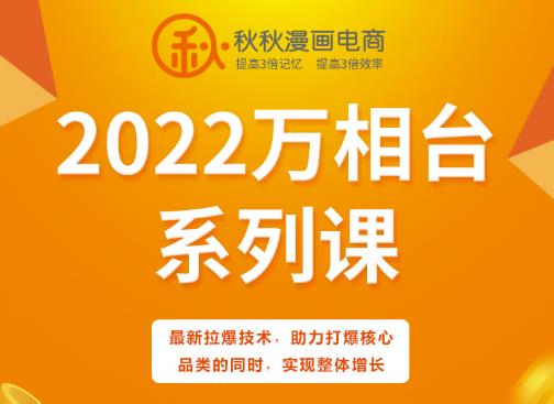 秋秋漫画电商2022万相台系列课，最新拉爆技术，助力打爆核心品类的同时，实现整体增长-逐浪前行