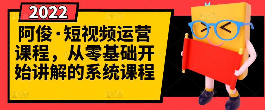 阿俊·短视频运营课程，从零基础开始讲解的系统课程-逐浪前行