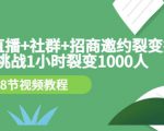 手机+直播+社群+招商邀约裂变技术:挑战1小时裂变1000人(8节视频教程)-逐浪前行