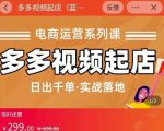 小乔-多多视频起店蓝海项目：日出千单实战落地（价值299元）-逐浪前行