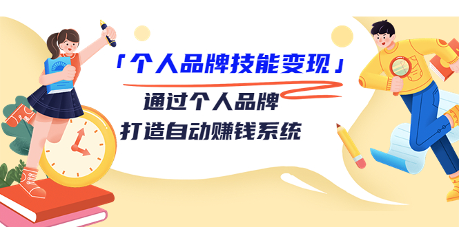 个人品牌技能变现课，通过个人品牌打造自动赚钱系统（视频课程）-逐浪前行
