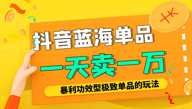 某公众号付费文章：抖音蓝海单品，一天卖一万！暴利功效型极致单品的玩法-逐浪前行