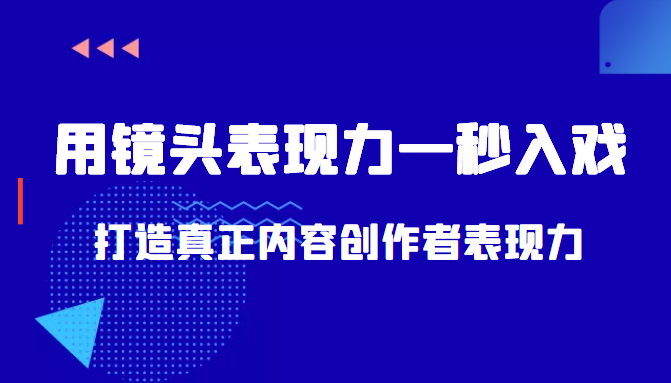 带你用镜头表现力一秒入戏打造真正内容创作者表现力（价值1580元）-逐浪前行