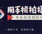 手机拍摄课：如何用手机拍出专业级短视频，一图胜千言，视频胜千图-逐浪前行