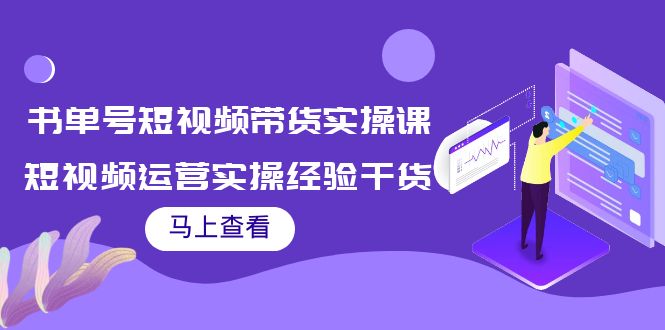 书单号短视频带货实操课：短视频运营实操经验干货分享-逐浪前行